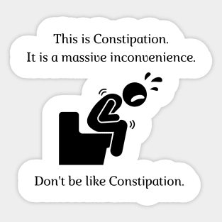 Don't be like Constipation! Sticker